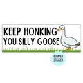 Keep Honking Silly Goose Funny Bumper Sticker